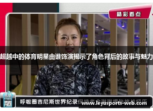 超越中的体育明星由谁饰演揭示了角色背后的故事与魅力